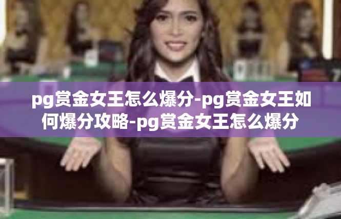 pg赏金女王怎么爆分-pg赏金女王如何爆分攻略-pg赏金女王怎么爆分