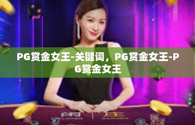 PG赏金女王-关键词，PG赏金女王-PG赏金女王