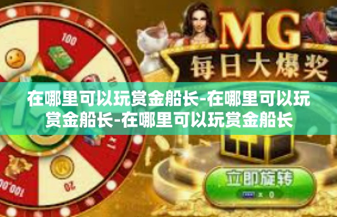 在哪里可以玩赏金船长-在哪里可以玩赏金船长-在哪里可以玩赏金船长