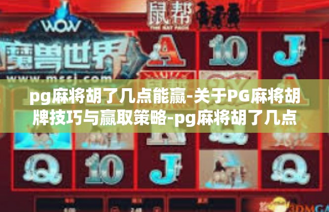 pg麻将胡了几点能赢-关于PG麻将胡牌技巧与赢取策略-pg麻将胡了几点能赢