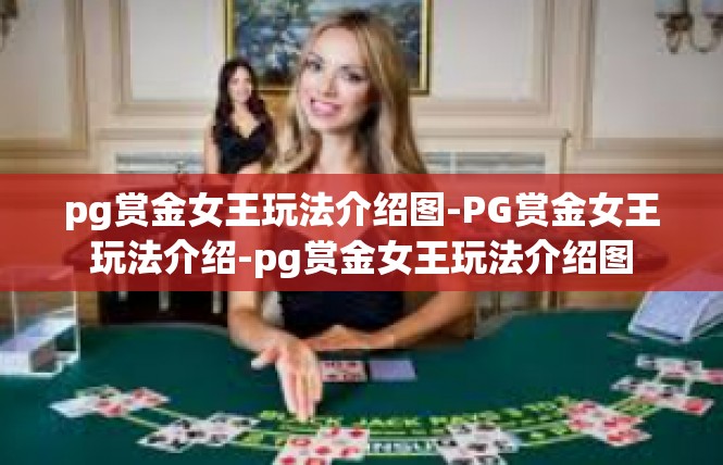 pg赏金女王玩法介绍图-PG赏金女王玩法介绍-pg赏金女王玩法介绍图