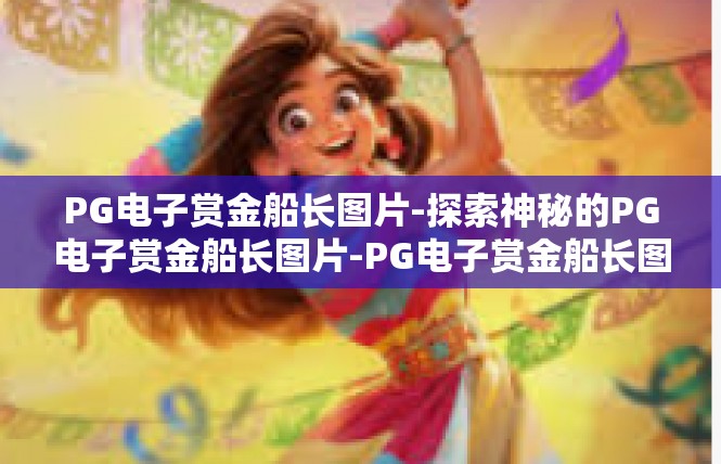 PG电子赏金船长图片-探索神秘的PG电子赏金船长图片-PG电子赏金船长图片
