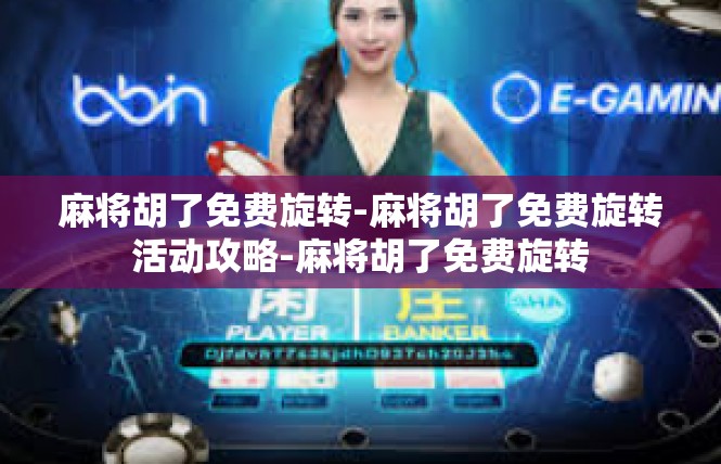 麻将胡了免费旋转-麻将胡了免费旋转活动攻略-麻将胡了免费旋转
