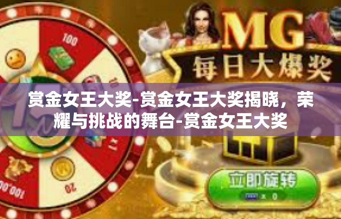 赏金女王大奖-赏金女王大奖揭晓，荣耀与挑战的舞台-赏金女王大奖