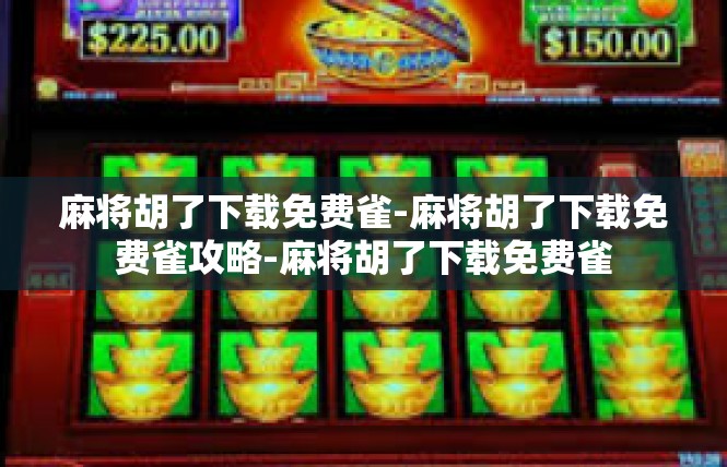 麻将胡了下载免费雀-麻将胡了下载免费雀攻略-麻将胡了下载免费雀