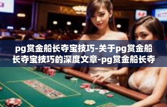 pg赏金船长夺宝技巧-关于pg赏金船长夺宝技巧的深度文章-pg赏金船长夺宝技巧