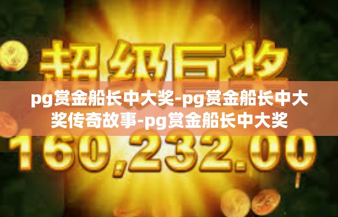 pg赏金船长中大奖-pg赏金船长中大奖传奇故事-pg赏金船长中大奖