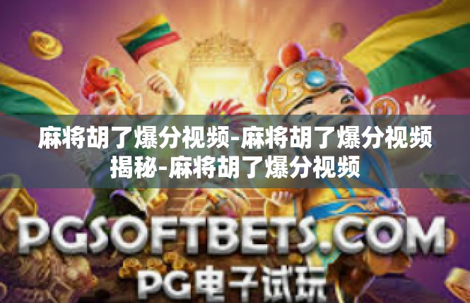 麻将胡了爆分视频-麻将胡了爆分视频揭秘-麻将胡了爆分视频