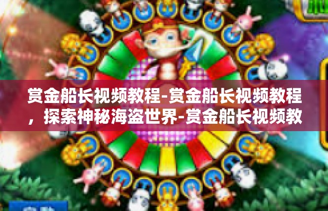 赏金船长视频教程-赏金船长视频教程，探索神秘海盗世界-赏金船长视频教程