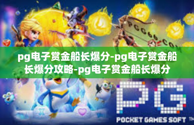 pg电子赏金船长爆分-pg电子赏金船长爆分攻略-pg电子赏金船长爆分