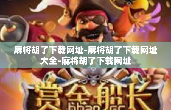 麻将胡了下载网址-麻将胡了下载网址大全-麻将胡了下载网址