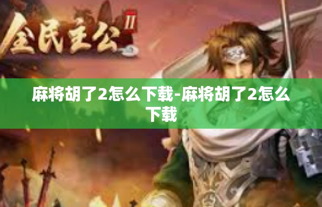 麻将胡了2怎么下载-麻将胡了2怎么下载