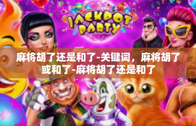 麻将胡了还是和了-关键词，麻将胡了或和了-麻将胡了还是和了