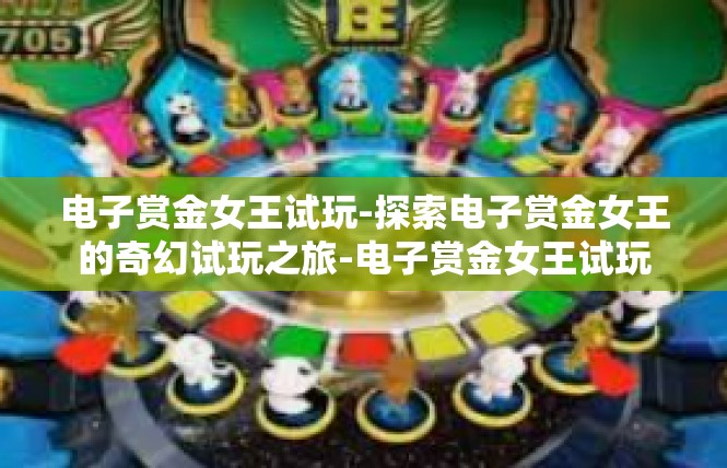 电子赏金女王试玩-探索电子赏金女王的奇幻试玩之旅-电子赏金女王试玩