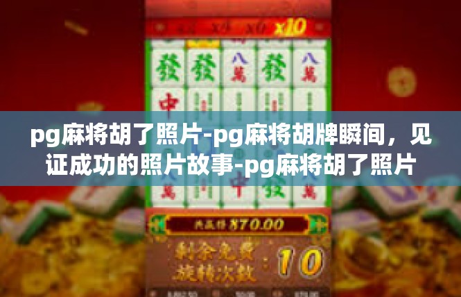 pg麻将胡了照片-pg麻将胡牌瞬间，见证成功的照片故事-pg麻将胡了照片