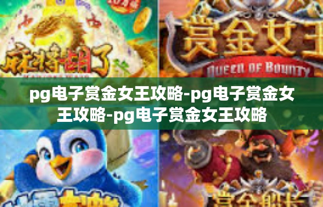 pg电子赏金女王攻略-pg电子赏金女王攻略-pg电子赏金女王攻略