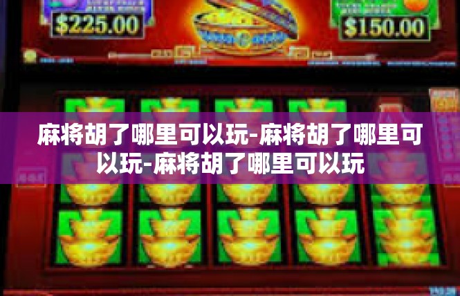 麻将胡了哪里可以玩-麻将胡了哪里可以玩-麻将胡了哪里可以玩