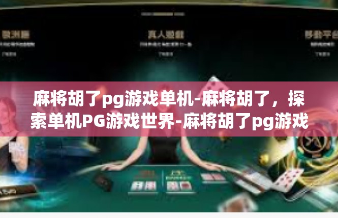 麻将胡了pg游戏单机-麻将胡了，探索单机PG游戏世界-麻将胡了pg游戏单机