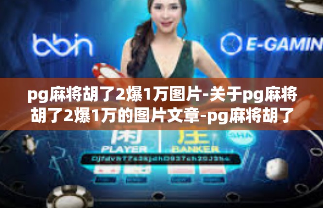 pg麻将胡了2爆1万图片-关于pg麻将胡了2爆1万的图片文章-pg麻将胡了2爆1万图片