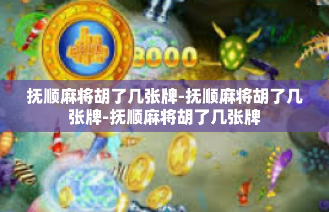 抚顺麻将胡了几张牌-抚顺麻将胡了几张牌-抚顺麻将胡了几张牌