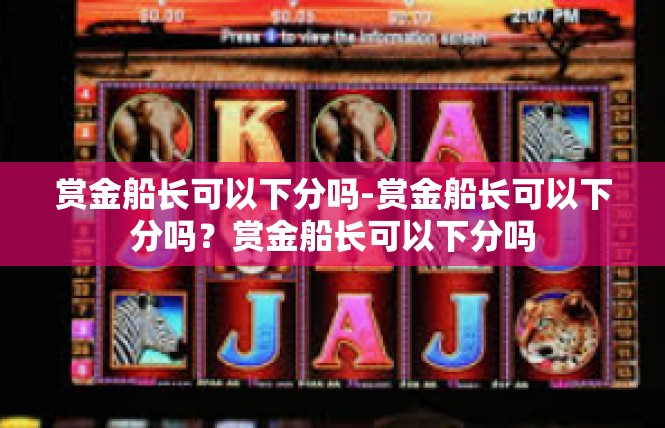 赏金船长可以下分吗-赏金船长可以下分吗？赏金船长可以下分吗