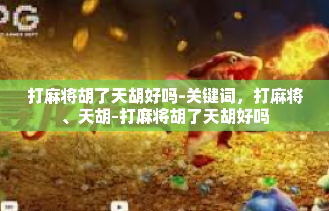 打麻将胡了天胡好吗-关键词，打麻将、天胡-打麻将胡了天胡好吗
