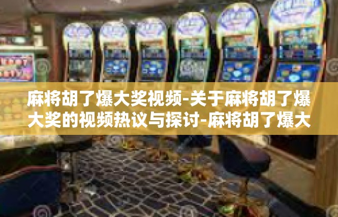 麻将胡了爆大奖视频-关于麻将胡了爆大奖的视频热议与探讨-麻将胡了爆大奖视频