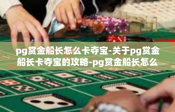 pg赏金船长怎么卡夺宝-关于pg赏金船长卡夺宝的攻略-pg赏金船长怎么卡夺宝