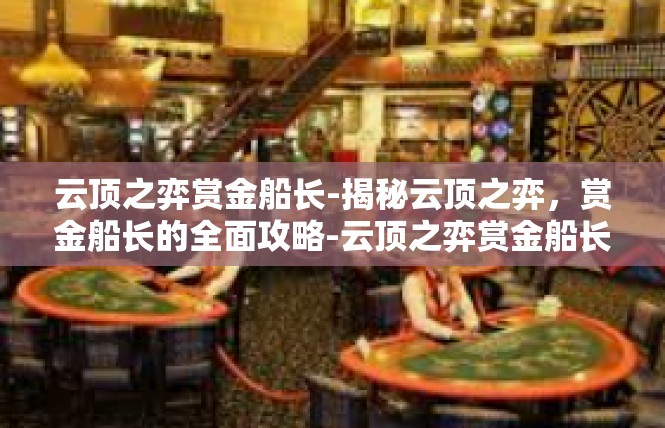 云顶之弈赏金船长-揭秘云顶之弈，赏金船长的全面攻略-云顶之弈赏金船长