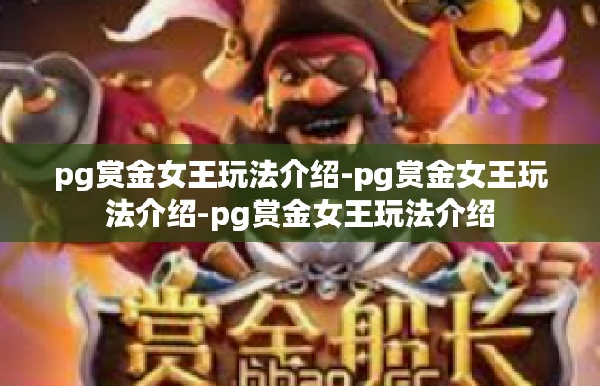 pg赏金女王玩法介绍-pg赏金女王玩法介绍-pg赏金女王玩法介绍