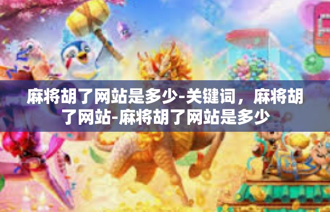 麻将胡了网站是多少-关键词，麻将胡了网站-麻将胡了网站是多少