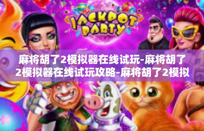 麻将胡了2模拟器在线试玩-麻将胡了2模拟器在线试玩攻略-麻将胡了2模拟器在线试玩