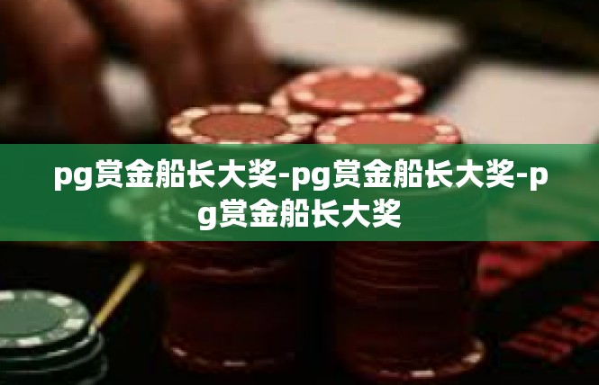 pg赏金船长大奖-pg赏金船长大奖-pg赏金船长大奖