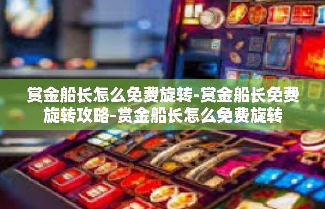 赏金船长怎么免费旋转-赏金船长免费旋转攻略-赏金船长怎么免费旋转