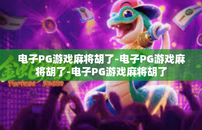 电子PG游戏麻将胡了-电子PG游戏麻将胡了-电子PG游戏麻将胡了