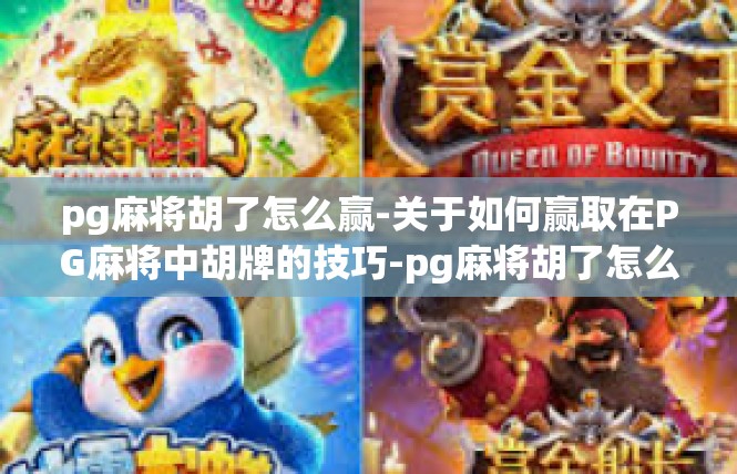 pg麻将胡了怎么赢-关于如何赢取在PG麻将中胡牌的技巧-pg麻将胡了怎么赢