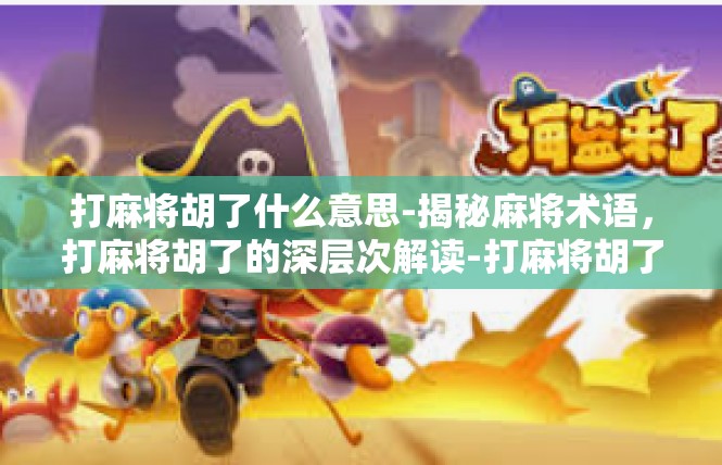 打麻将胡了什么意思-揭秘麻将术语，打麻将胡了的深层次解读-打麻将胡了什么意思