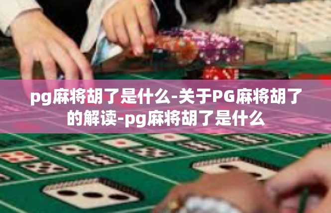 pg麻将胡了是什么-关于PG麻将胡了的解读-pg麻将胡了是什么