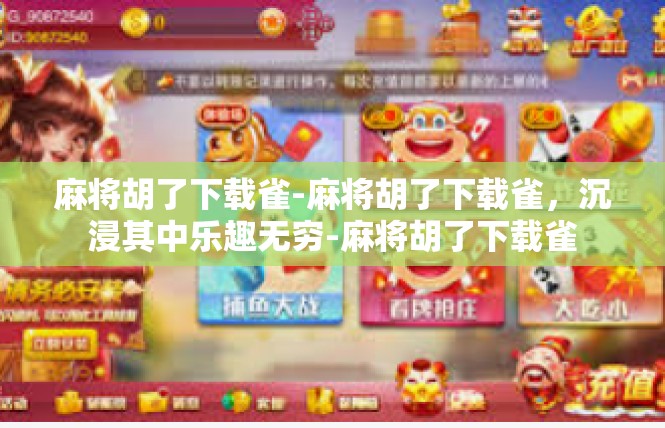 麻将胡了下载雀-麻将胡了下载雀，沉浸其中乐趣无穷-麻将胡了下载雀