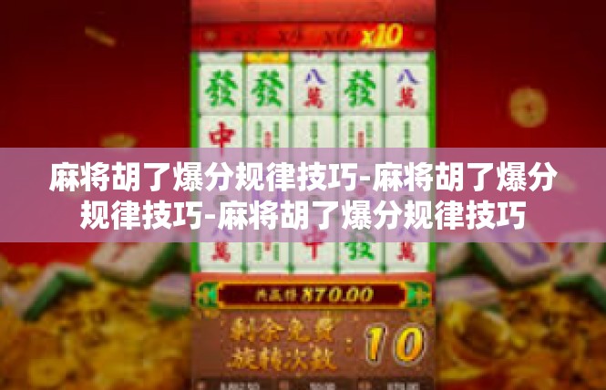 麻将胡了爆分规律技巧-麻将胡了爆分规律技巧-麻将胡了爆分规律技巧