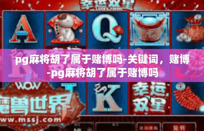 pg麻将胡了属于赌博吗-关键词，赌博-pg麻将胡了属于赌博吗