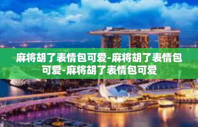 麻将胡了表情包可爱-麻将胡了表情包可爱-麻将胡了表情包可爱