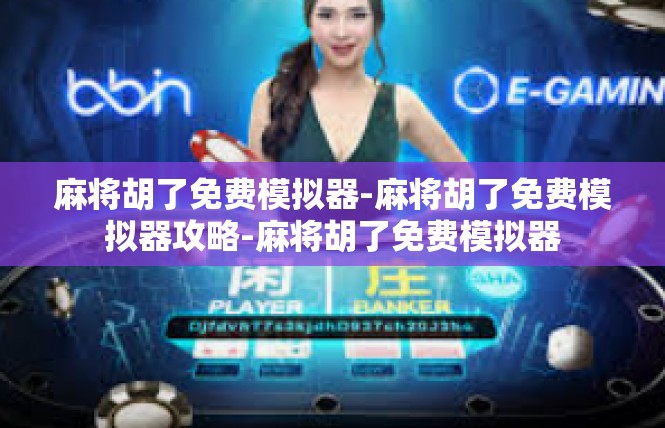 麻将胡了免费模拟器-麻将胡了免费模拟器攻略-麻将胡了免费模拟器