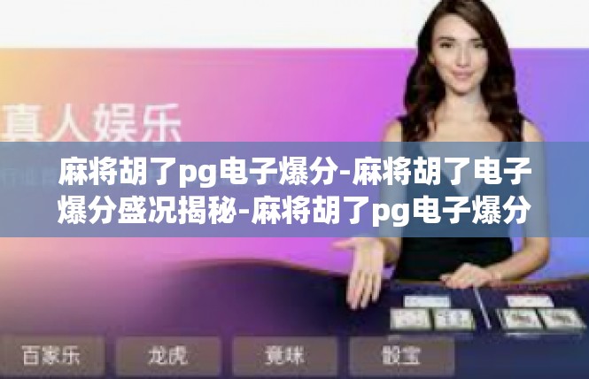 麻将胡了pg电子爆分-麻将胡了电子爆分盛况揭秘-麻将胡了pg电子爆分