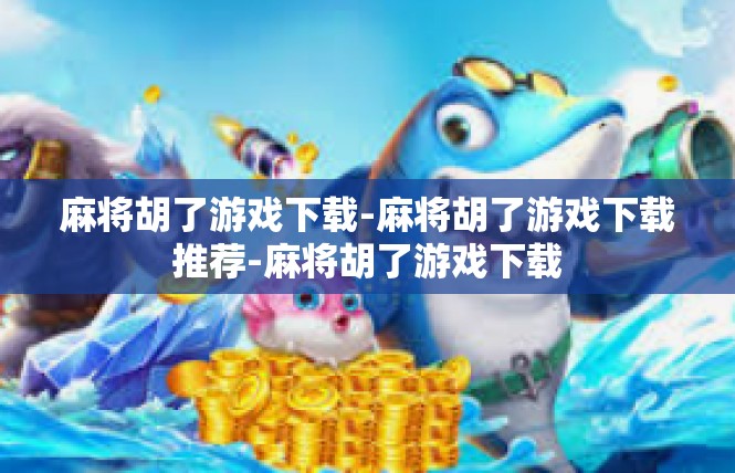 麻将胡了游戏下载-麻将胡了游戏下载推荐-麻将胡了游戏下载