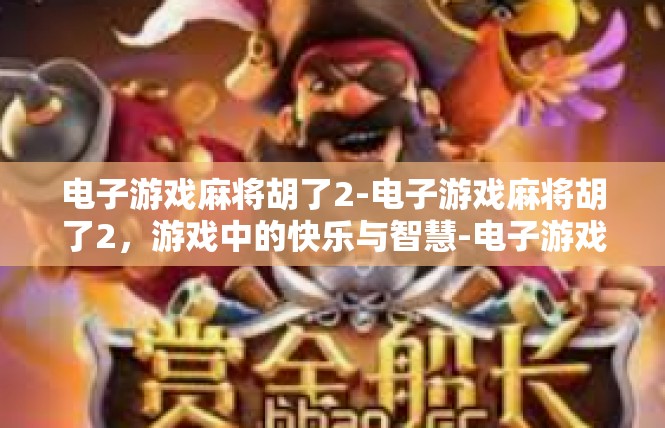 电子游戏麻将胡了2-电子游戏麻将胡了2，游戏中的快乐与智慧-电子游戏麻将胡了2