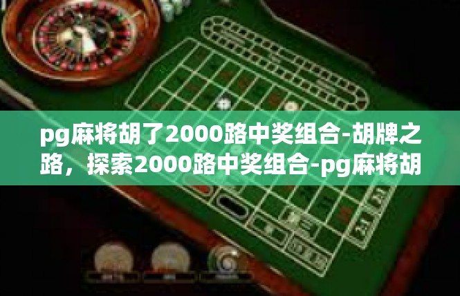 pg麻将胡了2000路中奖组合-胡牌之路，探索2000路中奖组合-pg麻将胡了2000路中奖组合