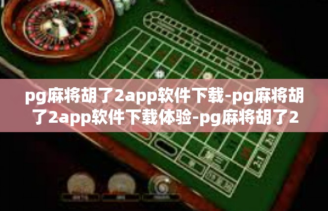 pg麻将胡了2app软件下载-pg麻将胡了2app软件下载体验-pg麻将胡了2app软件下载
