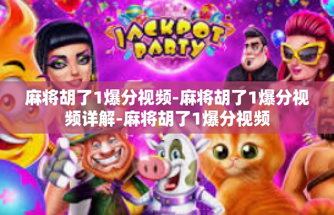 麻将胡了1爆分视频-麻将胡了1爆分视频详解-麻将胡了1爆分视频