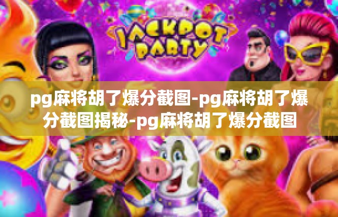 pg麻将胡了爆分截图-pg麻将胡了爆分截图揭秘-pg麻将胡了爆分截图